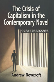 Rapidshare kindle book downloads The Crisis of Capitalism in the Contemporary Novel by Andrew Rowcroft  (English literature) 9781476692265