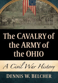 Free downloads of text books The Cavalry of the Army of the Ohio: A Civil War History by Dennis W. Belcher in English