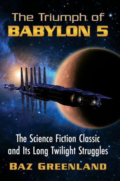 The Triumph of Babylon 5: Science Fiction Classic and Its Long Twilight Struggles