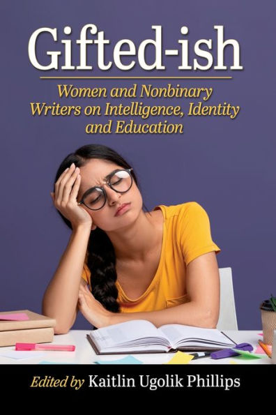 Gifted-ish: Women and Nonbinary Writers on Intelligence, Identity Education