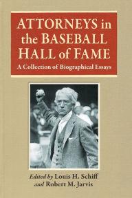 Title: Attorneys in the Baseball Hall of Fame: A Collection of Biographical Essays, Author: Louis H. Schiff