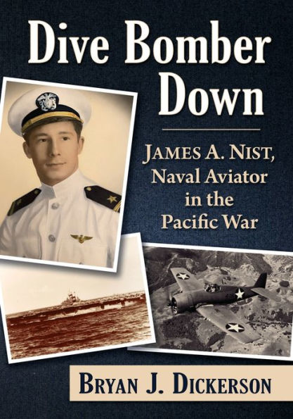 Dive Bomber Down: James A. Nist, Naval Aviator the Pacific War