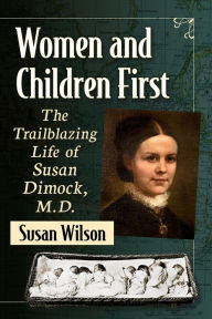 Free full ebook downloads Women and Children First: The Trailblazing Life of Susan Dimock, M.D. by Susan Wilson English version  9781476692487