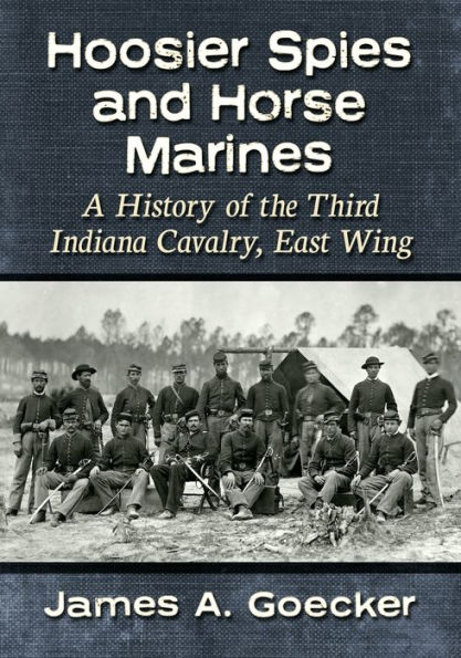 Hoosier Spies and Horse Marines: A History of the Third Indiana Cavalry, East Wing