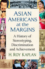 Title: Asian Americans at the Margins: A History of Stereotyping, Discrimination and Achievement, Author: H. Roy Kaplan