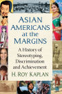 Asian Americans at the Margins: A History of Stereotyping, Discrimination and Achievement