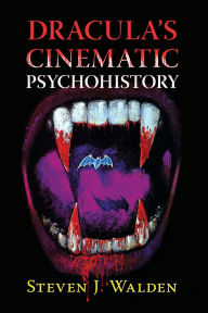 Title: Dracula's Cinematic Psychohistory, Author: Steven J. Walden