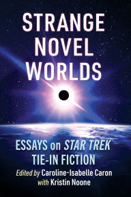 Free download ebooks links Strange Novel Worlds: Essays on Star Trek Tie-In Fiction by Caroline-Isabelle Caron, Kristin Noone DJVU RTF CHM English version 9781476693194