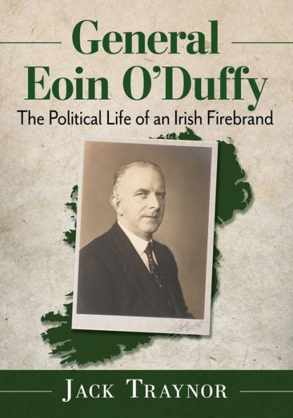 General Eoin O'Duffy: The Political Life of an Irish Firebrand