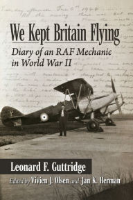 Free downloadable ebooks mp3 We Kept Britain Flying: Diary of an RAF Mechanic in World War II (English literature) by Leonard F. Guttridge, Vivien J. Olsen, Jan K. Herman PDB DJVU 9781476693361