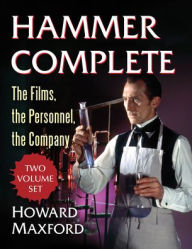 Title: Hammer Complete: The Films, the Personnel, the Company, Author: Howard Maxford