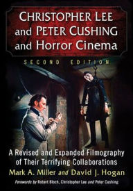 Title: Christopher Lee and Peter Cushing and Horror Cinema: A Revised and Expanded Filmography of Their Terrifying Collaborations, 2d ed., Author: Mark A. Miller