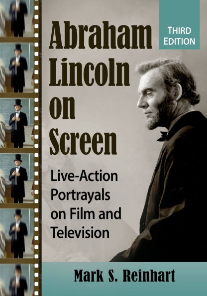 Abraham Lincoln on Screen: Live-Action Portrayals Film and Television, 3d ed.