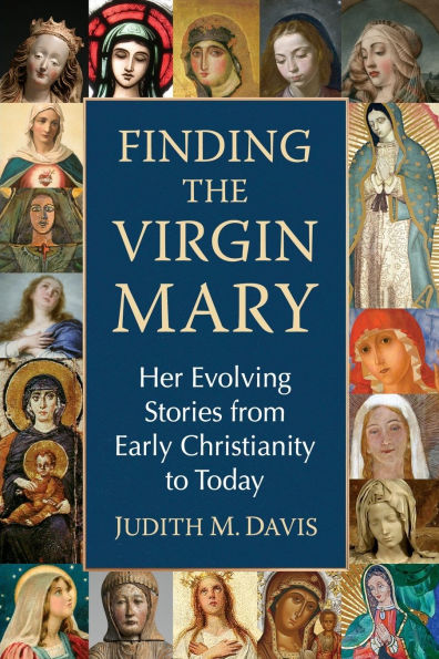 Finding the Virgin Mary: Her Evolving Stories from Early Christianity to Today