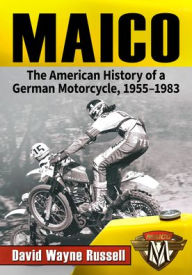 Title: Maico: The American History of a German Motorcycle, 1955-1983, Author: David Wayne Russell