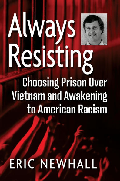 Always Resisting: Choosing Prison Over Vietnam and Awakening to American Racism