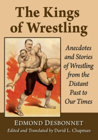 Download books in epub formats The Kings of Wrestling: Anecdotes and Stories of Wrestling from the Distant Past to Our Times 9781476694078 PDB PDF by Edmond Desbonnet