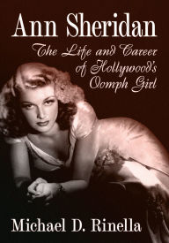 Free full version bookworm download Ann Sheridan: The Life and Career of Hollywood's Oomph Girl 9781476694184  by Michael D. Rinella English version