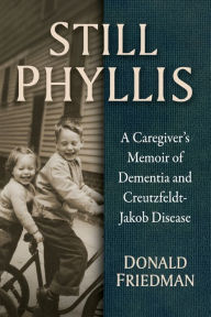 Download epub books for nook Still Phyllis: A Caregiver's Memoir of Dementia and Creutzfeldt-Jakob Disease (English literature)  by Donald Friedman 9781476694344