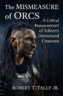 The Mismeasure of Orcs: A Critical Reassessment of Tolkien's Demonized Creatures