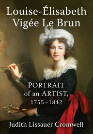 Title: Louise-Elisabeth Vigee Le Brun: Portrait of an Artist, 1755-1842, Author: Judith Lissauer Cromwell