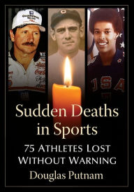 Title: Sudden Deaths in Sports: 75 Athletes Lost Without Warning, Author: Douglas Putnam