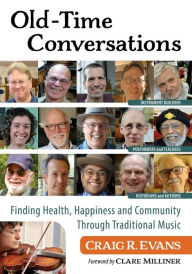 Title: Old-Time Conversations: Finding Health, Happiness and Community Through Traditional Music, Author: Craig R. Evans