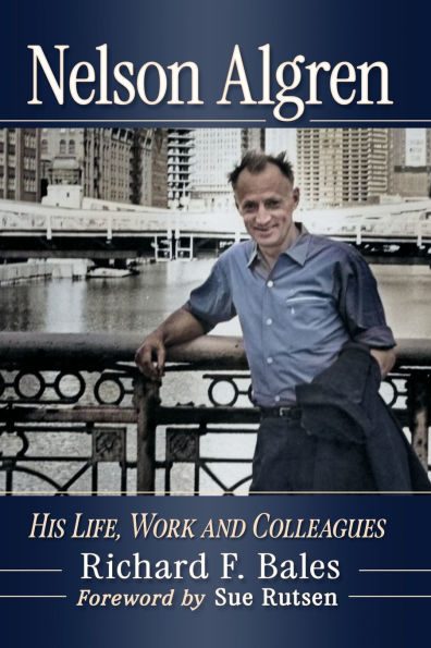 Nelson Algren: His Life, Work and Colleagues