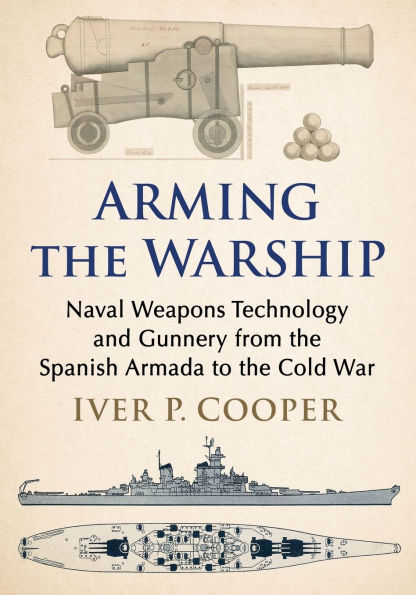 Arming the Warship: Naval Weapons Technology and Gunnery from Spanish Armada to Cold War