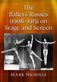 Amazon books free downloads The Ballets Russes (1908-1913) on Stage and Screen by Mark Nicholls ePub PDB 9781476695020