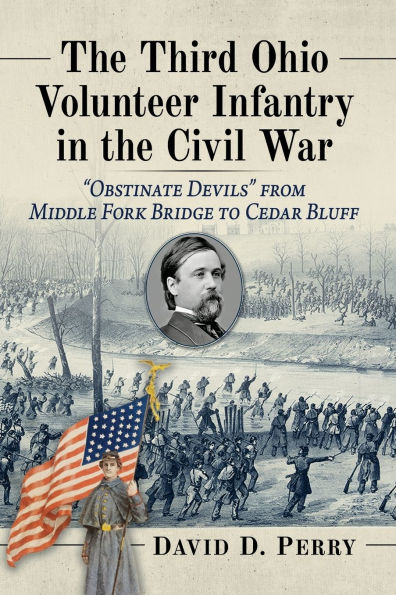 the Third Ohio Volunteer Infantry Civil War: "Obstinate Devils" from Middle Fork Bridge to Cedar Bluff