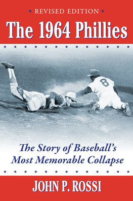 The 1964 Phillies: The Story of Baseball's Most Memorable Collapse, Revised Edition