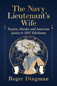 Books epub format free download The Navy Lieutenant's Wife: Passion, Murder and American Justice in 1892 Yokohama RTF iBook MOBI 9781476695228