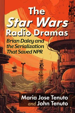 The Star Wars Radio Dramas: Brian Daley and the Serialization That Saved NPR