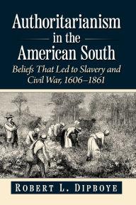 Authoritarianism in the American South: Beliefs That Led to Slavery and Civil War, 1606-1861