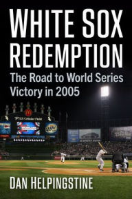 White Sox Redemption: The Road to World Series Victory in 2005