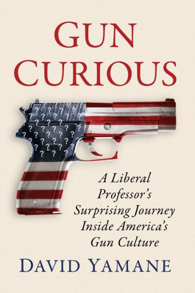 Gun Curious: A Liberal Professor's Surprising Journey Inside America's Gun Culture