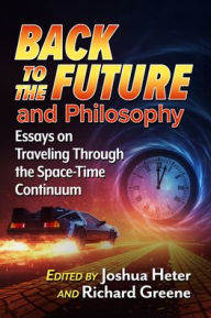 Title: Back to the Future and Philosophy: Essays on Traveling Through the Space-Time Continuum, Author: Joshua Heter