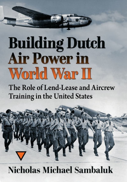 Building Dutch Air Power World War II: the Role of Lend-Lease and Aircrew Training United States