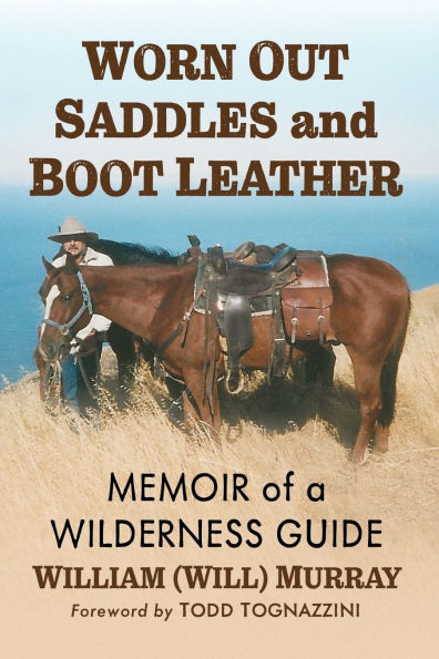 Worn Out Saddles and Boot Leather: Memoir of a Wilderness Guide