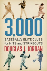 Title: 3,000: Baseball's Elite Clubs for Hits and Strikeouts, Author: Douglas J. Jordan