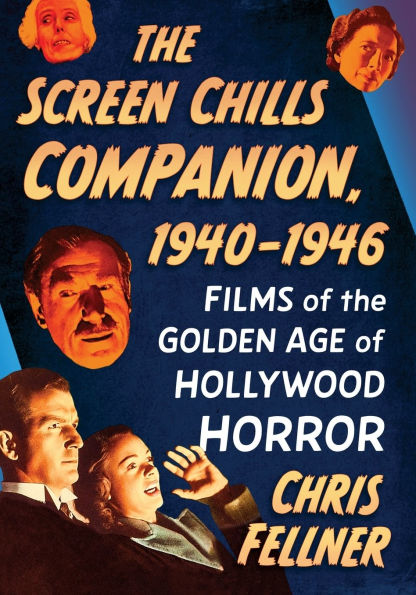 the Screen Chills Companion, 1940-1946: Films of Golden Age Hollywood Horror