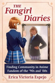 Title: The Fangirl Diaries: Finding Community in Anime Fandom of the '90s and '00s, Author: Erica Victoria Espejo