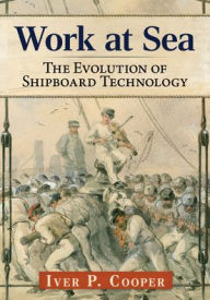 Title: Work at Sea: The Evolution of Shipboard Technology, Author: Iver P. Cooper