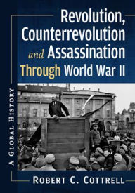 Title: Revolution, Counterrevolution and Assassination Through World War II: A Global History, Author: Robert C. Cottrell