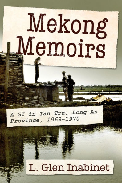 Mekong Memoirs: A GI Tan Tru, Long An Province, 1969-1970