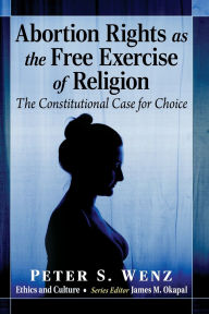 Books free download pdf Abortion Rights as the Free Exercise of Religion: The Constitutional Case for Choice