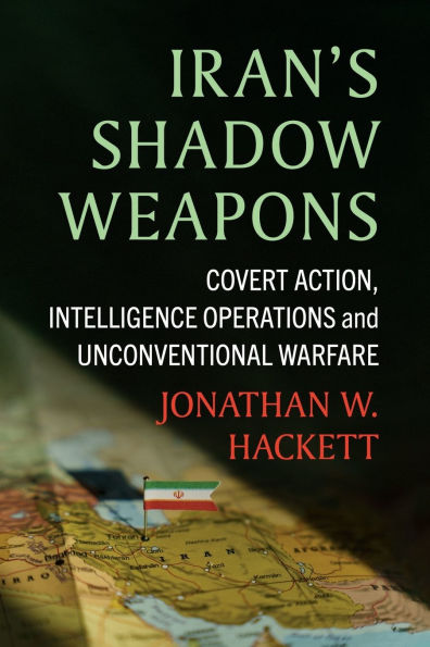Iran's Shadow Weapons: Covert Action, Intelligence Operations and Unconventional Warfare