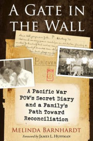 Title: A Gate in the Wall: A World War II Pow's Secret Diary and a Family's Search for Reconciliation, Author: Melinda Barnhardt