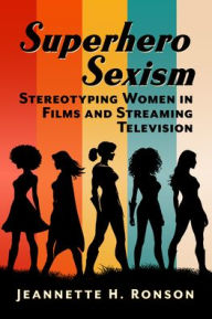 Title: Superhero Sexism: Stereotyping Women in Films and Streaming Television, Author: Jeannette H. Ronson